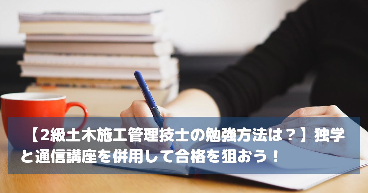 2級土木施工管理技士の勉強方法は 独学と通信講座を併用して合格を狙おう やっくんブログ